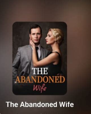  The Abandoned Wife - Uma história de amor perdido e redenção em tempos de turbulência!