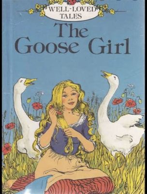 The Goose Girl! Uma História Medieval de Identidade Perdida e Retribuição